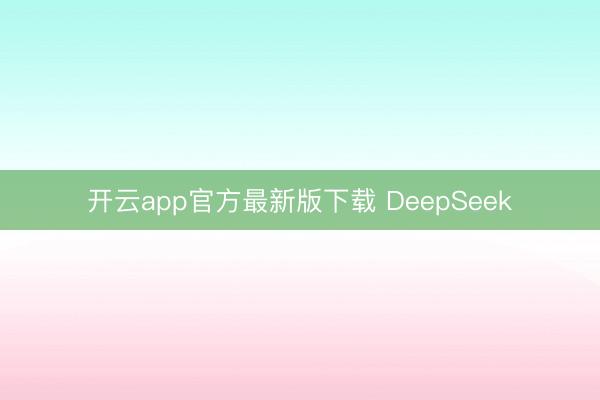 开云app官方最新版下载 DeepSeek