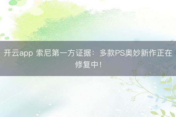 开云app 索尼第一方证据：多款PS奥妙新作正在修复中！