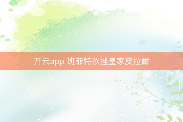 开云app 班菲特欲挫皇家皮拉爾