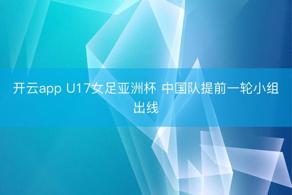 开云app U17女足亚洲杯 中国队提前一轮小组出线
