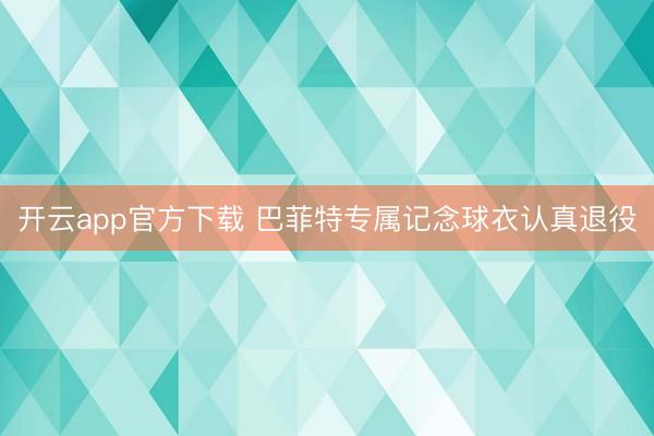 开云app官方下载 巴菲特专属记念球衣认真退役