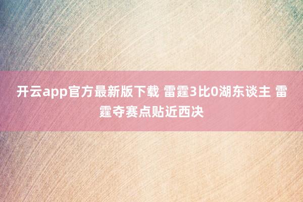 开云app官方最新版下载 雷霆3比0湖东谈主 雷霆夺赛点贴近西决