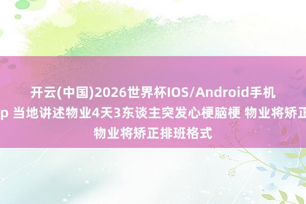 开云(中国)2026世界杯IOS/Android手机通用版app 当地讲述物业4天3东谈主突发心梗脑梗 物业将矫正排班格式