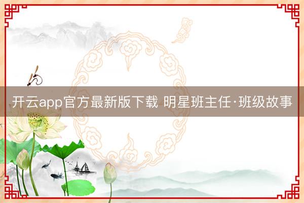 开云app官方最新版下载 明星班主任·班级故事