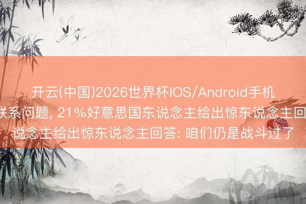 开云(中国)2026世界杯IOS/Android手机通用版app 被问UFO联系问题， 21%好意思国东说念主给出惊东说念主回答: 咱们仍是战斗过了